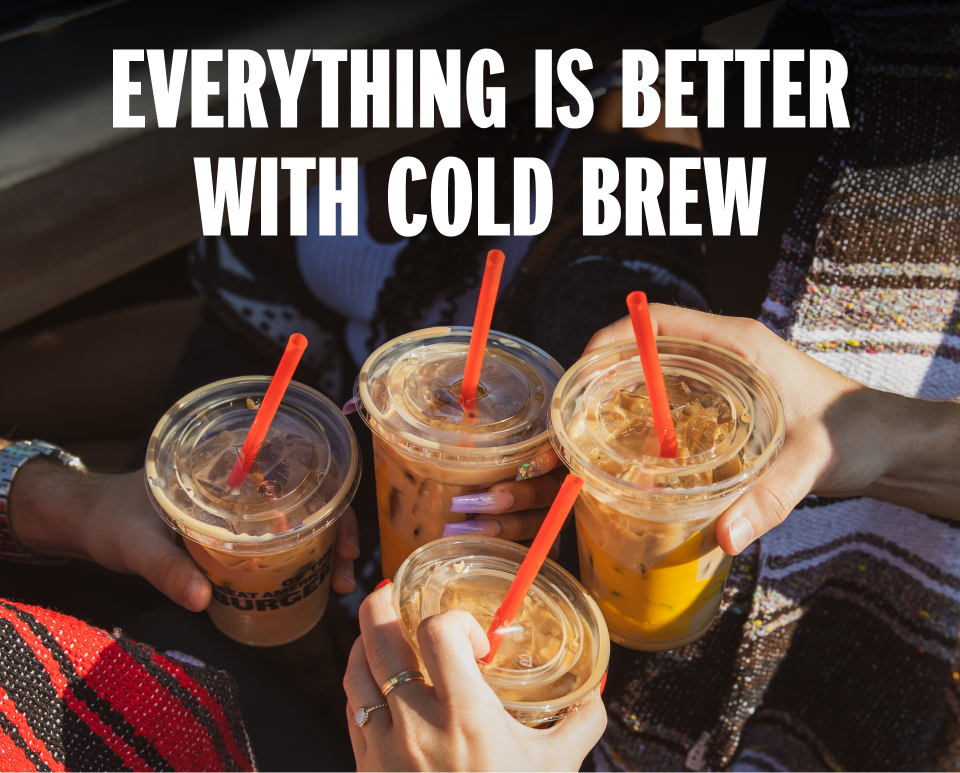 Everything is better with Cold Brew