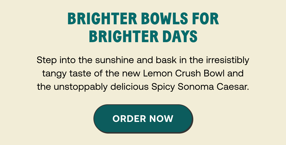 New! Lemon Crush Bowl and Spicy Sonoma Caesar Chopt Salad