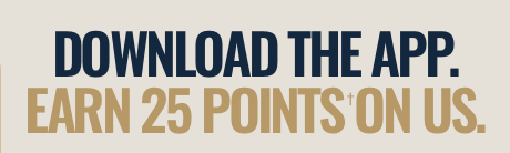 Download the app. Earn 25 Points† On Us.