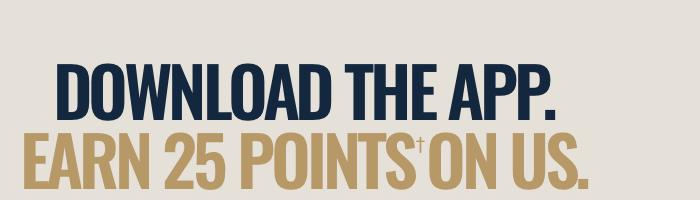 Download the app. Earn 25 Points† On Us.