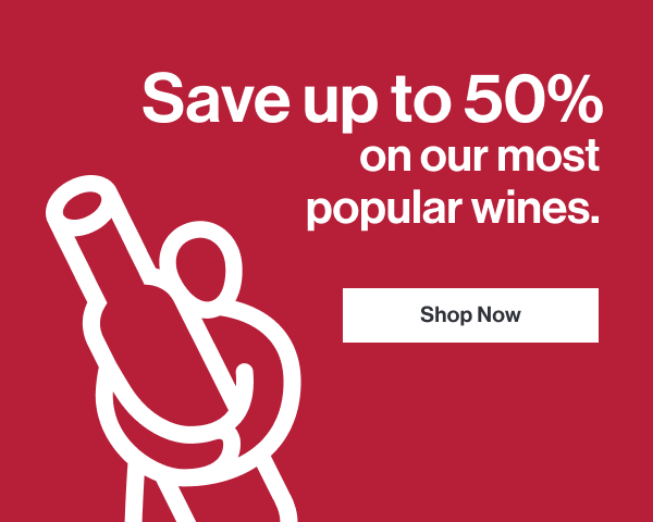 Save up to 50% on our most popular wines. Shop Now.