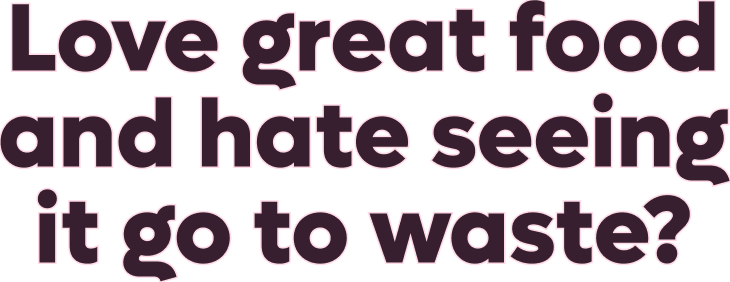 Love great food and hate seeing it go to waste?
