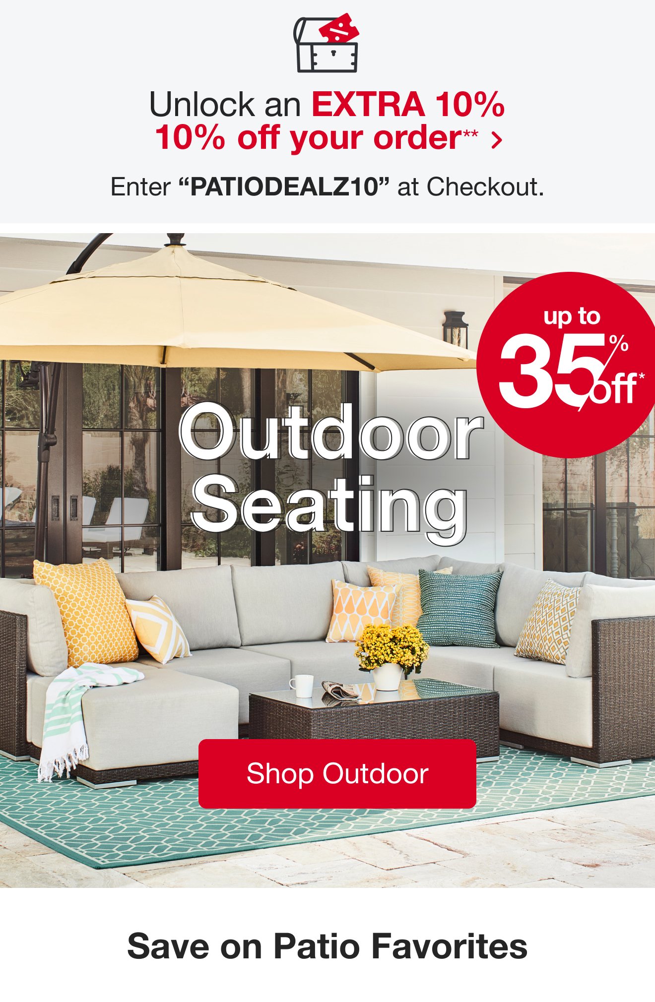 Take an additional 10% off your entire order with PATIODEALZ10 at checkout