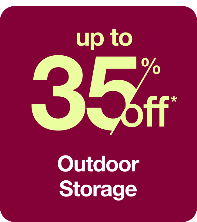 Save on Up to 35% off Outdoor Storage