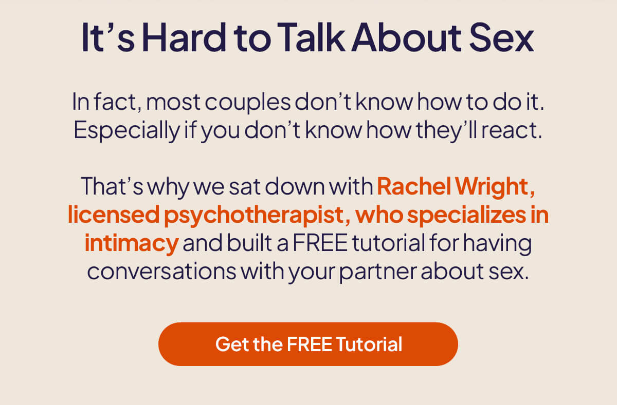 It's hard to talk about sex - That's why we sat down with Rachel Wright, licensed psychotherapist, who specializes in intimacy and built a FREE tutorial for having conversations with your partner about sex