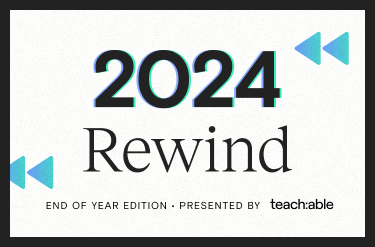 2024 Rewind - End of Year Edition Presented by Teachable