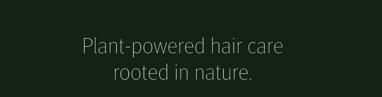 Plant-powered hair care rooted in nature.