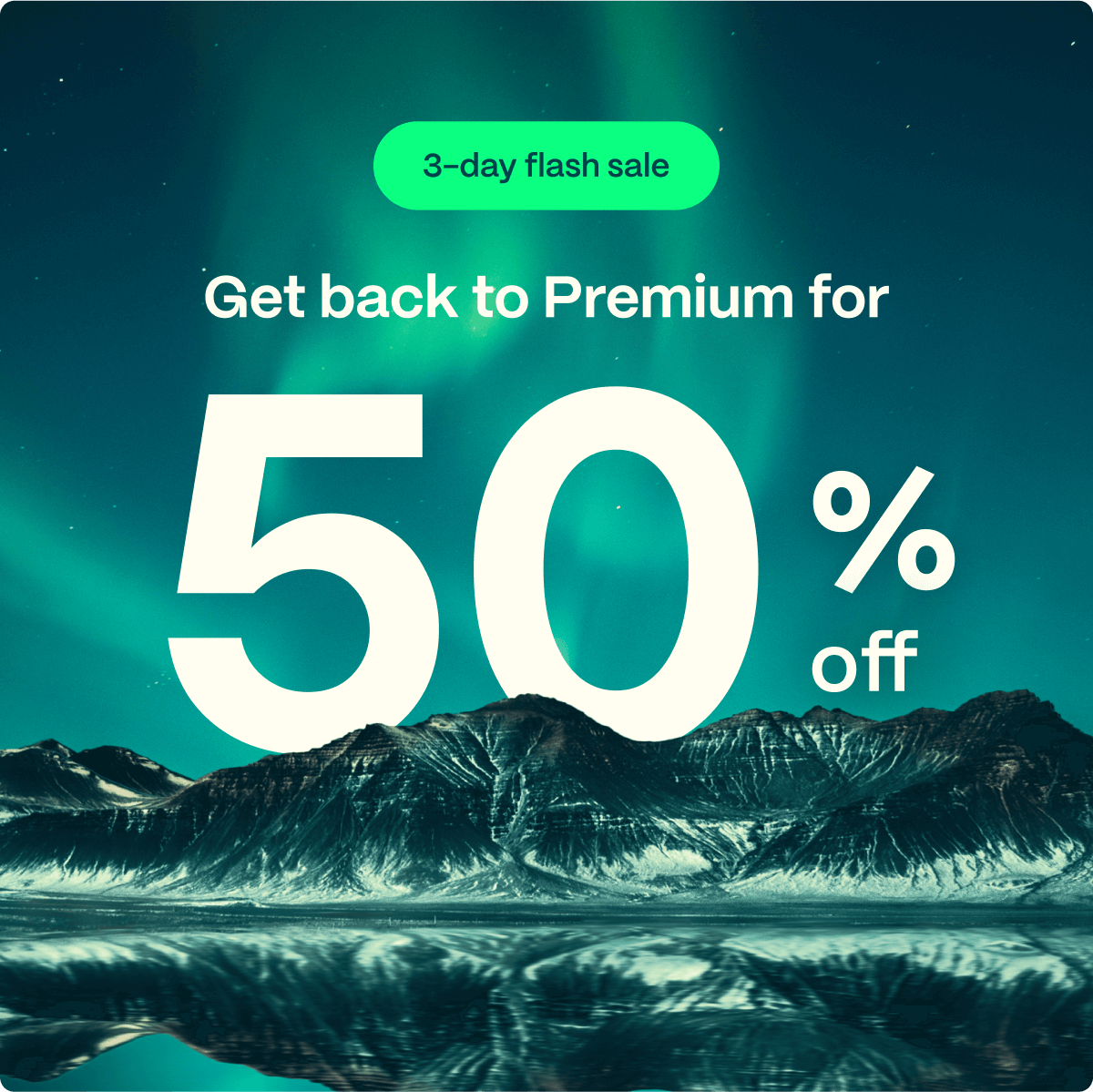3-day flash sale. Get back to Premium for 50% off