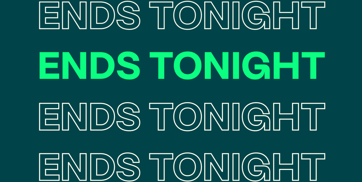 ENDS TONIGHT