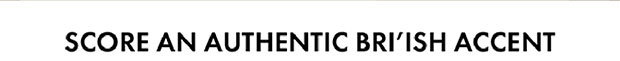 Score an Authentic British Accent