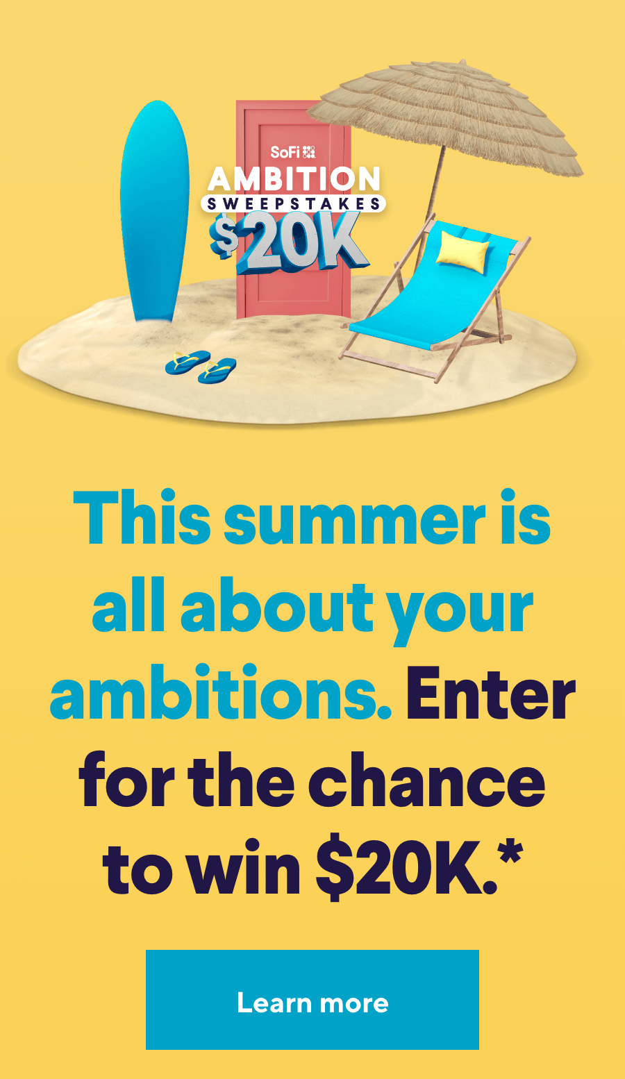 This summer is all about your ambitions. Enter for the chance to win $20K.* Click to learn more.