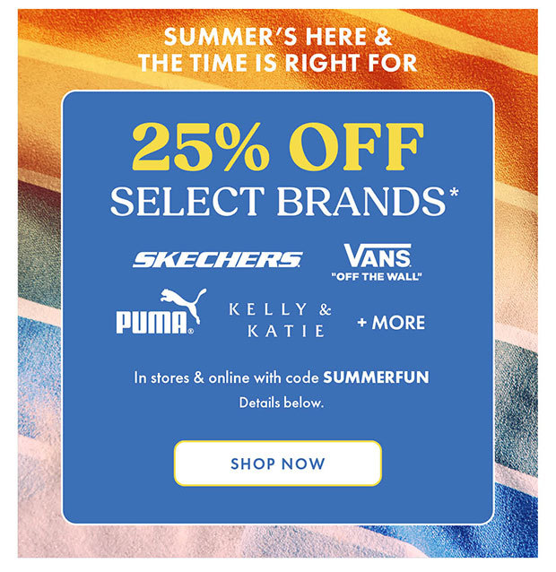 SUMMER'S HERE & THE TIME IS RIGHT FOR 25% SELECT BRANDS