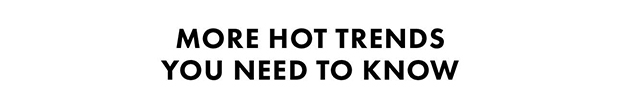 More Hot Trends You Need To Know