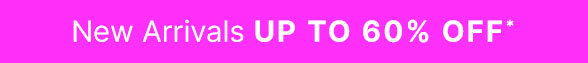 Up to 60% off New Arrivals