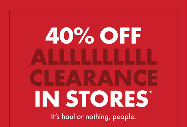 40% Off Alllllllll Clearance in Stores*