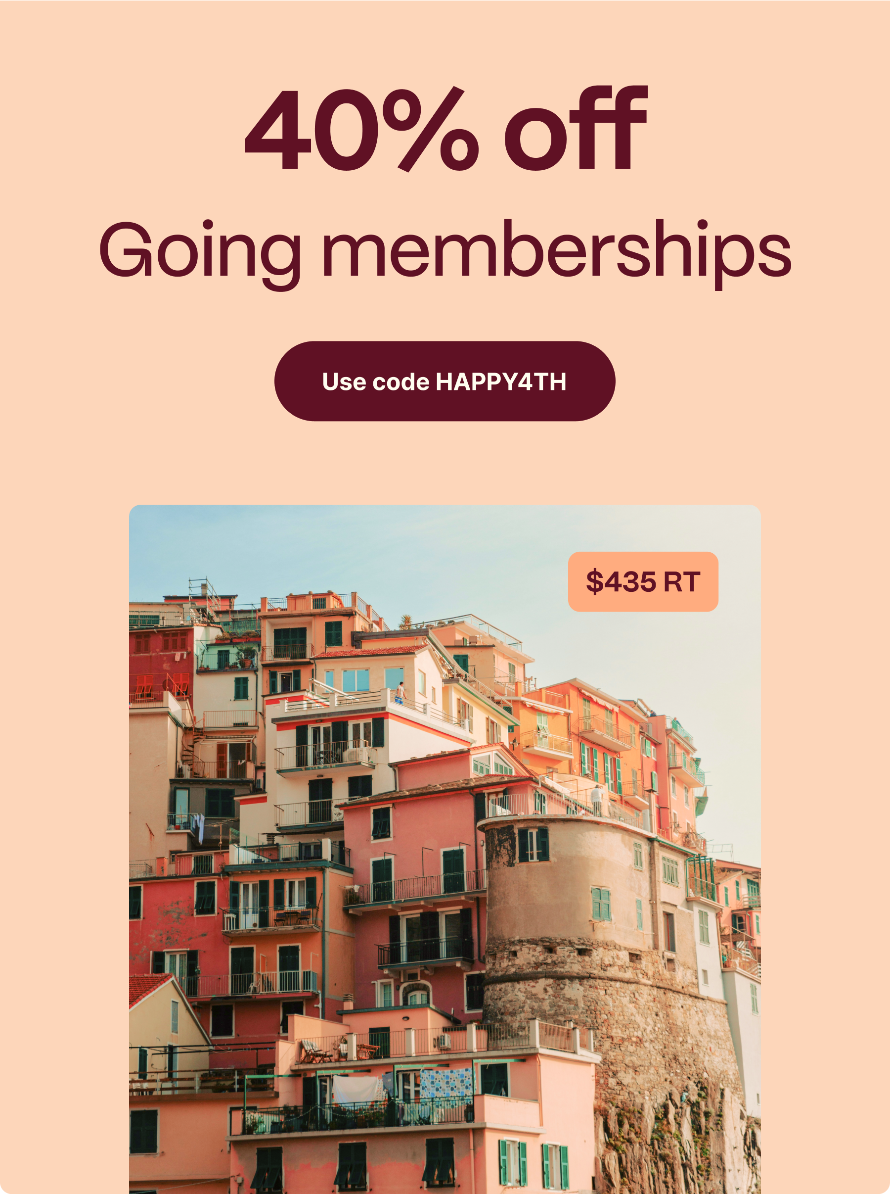 40% off Going memberships. Use code HAPPY4TH. Go to Going.
