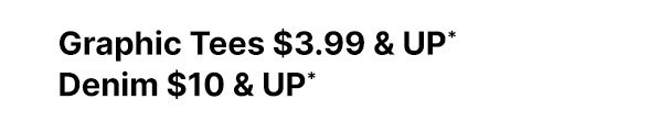 Graphic Tees $3.99 & Up, Denim $10 & Up