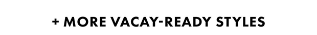 + More Vacay-Ready Styles