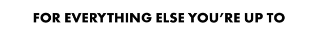 For Everything Else You're Up To