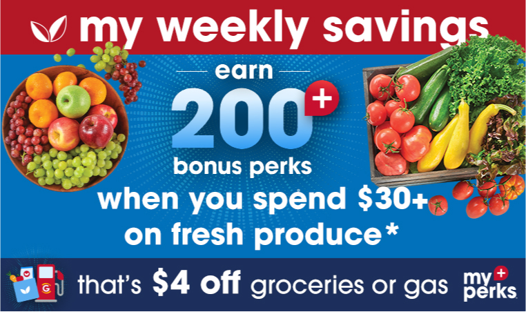  my weekly savings earn 200 bonus perks when you spend $30+ on fresh produce* 