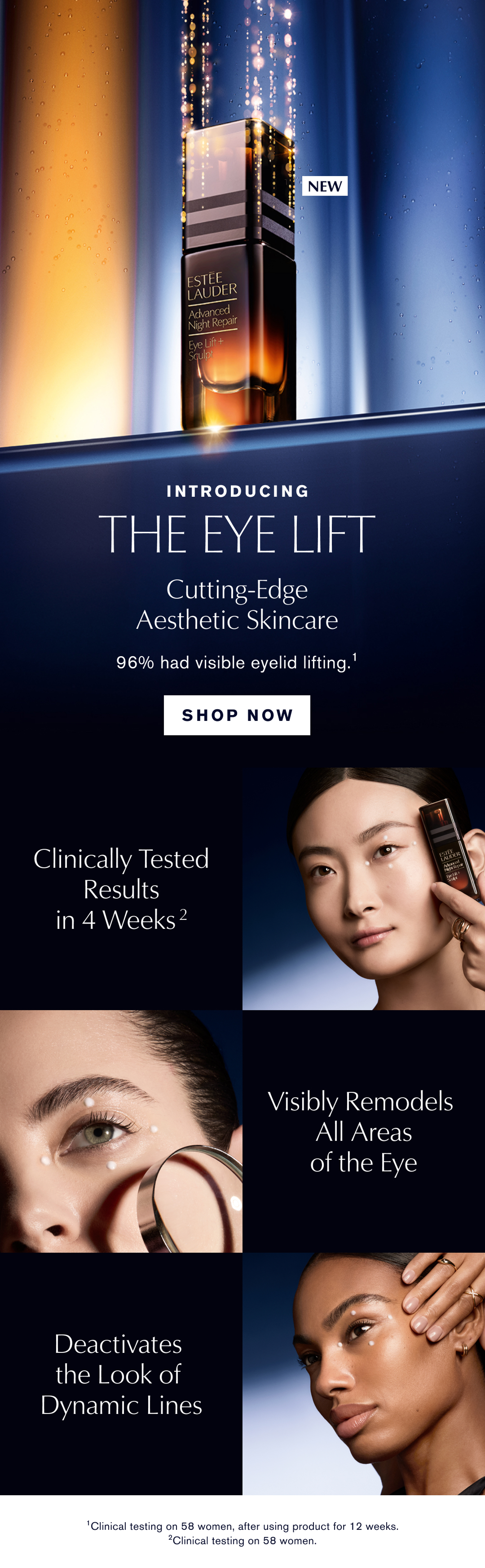 Introducing THE EYE LIFT | Cutting-Edge Aesthetic Skincare | 96% had visible eyelid lifting.1. | SHOP NOW | Clinically Tested Results in 4 Weeks.2. | Visibly Remodels All Areas of the Eye | Deactivates the Look of Dynamic Lines | 1. Clinical Testing on 58 woman, after using product for 12 weeks | 2. Clincal testing on 58 woman. | 