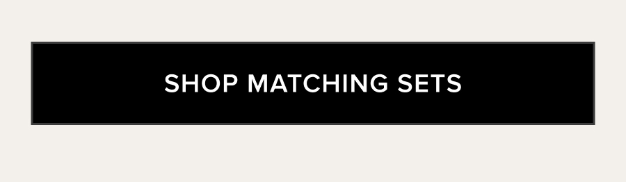 SHOP MATCHING SETS