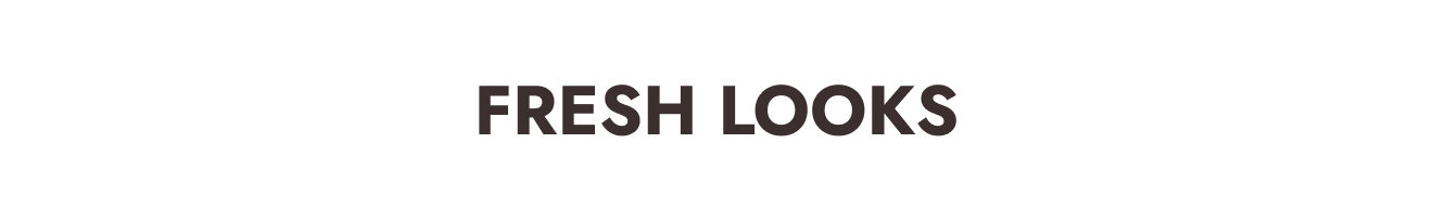 Fresh Looks