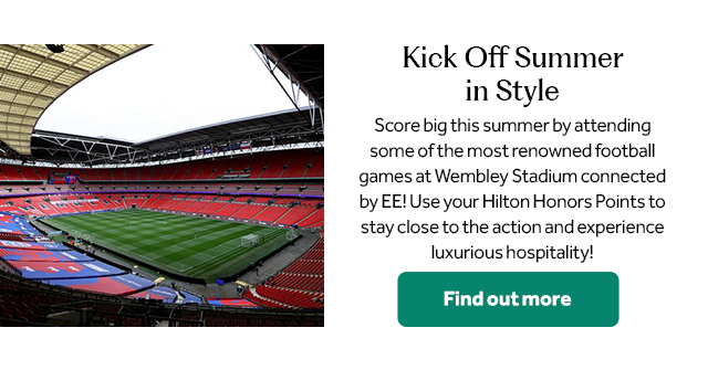 Kick Off Summer in Style. Score big this summer by attending some of the most renowned football games at Wembley Stadium connected by EE! Use your Hilton Honors Points to stay close to the action and experience luxurious hospitality! Find out more.