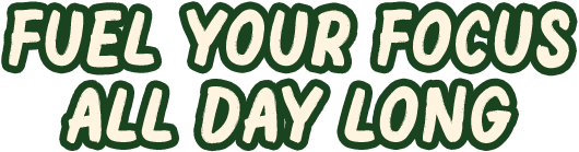 Fuel Your Focus All Day Long