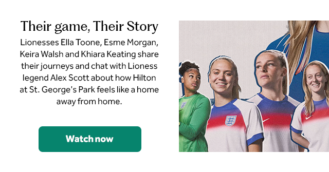 Their game, Their Story. Lionesses Ella Toone, Esme Morgan, Keira Walsh and Khiara Keating share their journeys and chat with Lioness legend Alex Scott about how Hilton at St. George’s Park feels like a home away from home. Watch now.