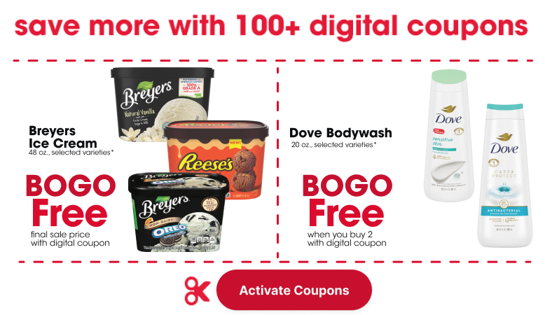  Breyers Ice Cream 48 oz., selected varieties* final sale price with digital coupon buy one get one free Dove Bodywash 20 oz., selected varieties* sale buy one get one free when you buy 2 with digital coupon 