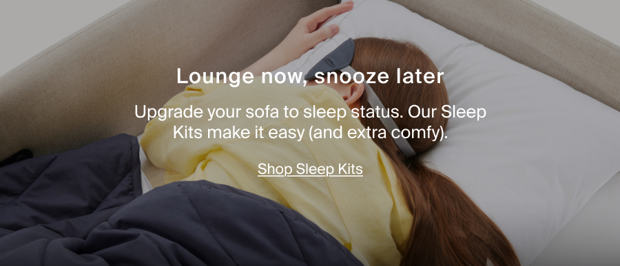 Lounge now, snooze later. Shop Sleep Kits