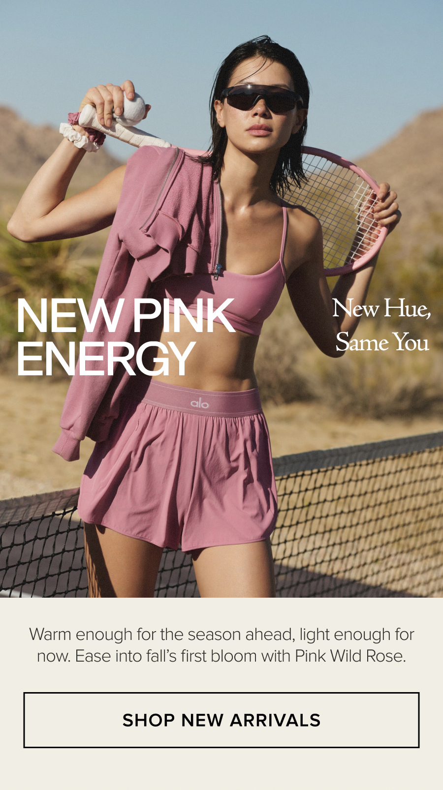 NEW PINK ENERGY NEW HUE, SAME YOU WARM ENOUGHFOR THE SEASON AHEAD, LIGHT ENOUGH FOR NOW. EASE INTO FALL'S FIRST BOOM WITH PINK WILD ROSE. SHOP NEW ARRIVALS