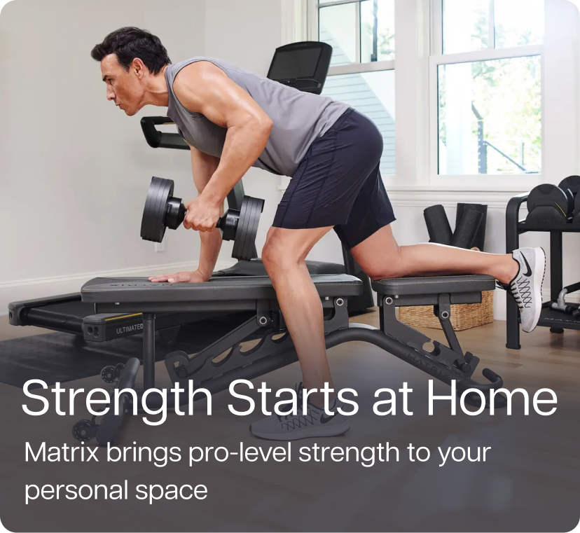 Strength Starts at Home. Matrix brings pro-level strength to your personal space. Strength Starts at Home. Matrix brings pro-level strength to your personal space.