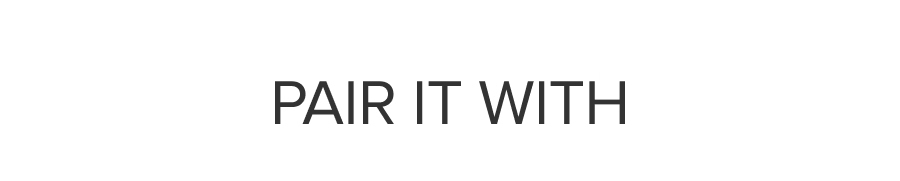 PAIR IT WITH