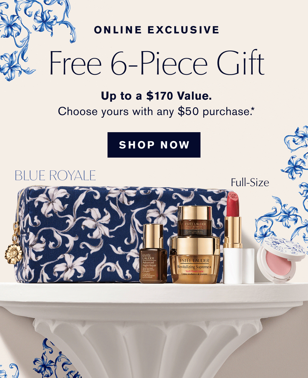 ONLINE EXCLUSIVE | Free 6-Piece Gift | Up to a $170 Value. Choose yours with any $50 Purchase | SHOP NOW | 