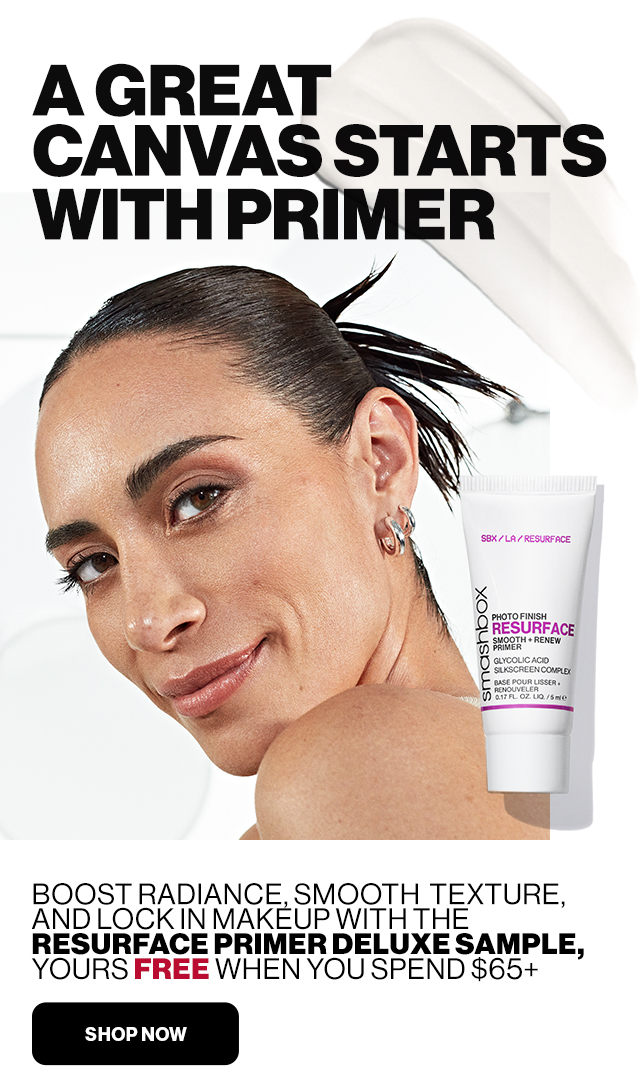 A Great Canvas Starts with a Primer | Boost Radiance, smooth texture, and lock in makeup with the Resurface primer Deluxe Sample, Yours Free when you spend $65+