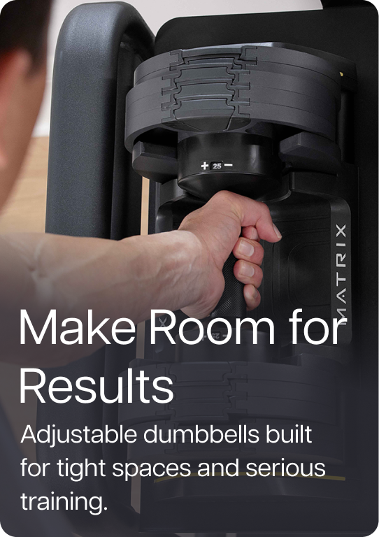 Make Room for Results. Adjustable dumbbells built for tight spaces and serious training. Make Room for Results. Adjustable dumbbells built for tight spaces and serious training.
