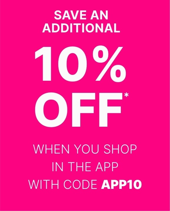 Save an additional 10% off when you shop in the app with code APP10