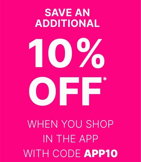 Save an additional 10% off when you shop in the app with code APP10