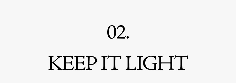 02 KEEP IT LIGHT
