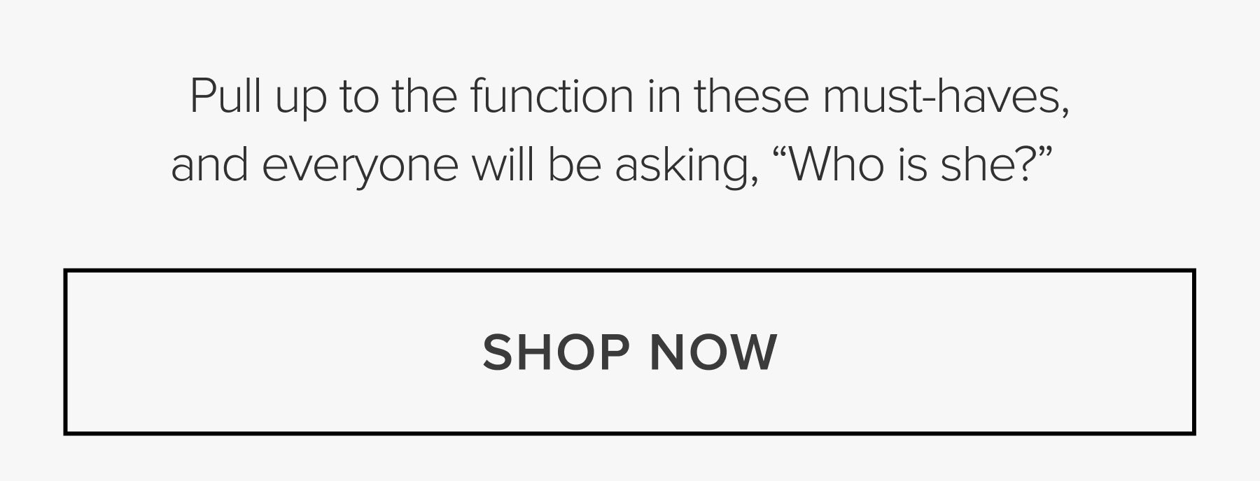 pull up to the function in these must-haves, and everyone will be asking who is she? shop now