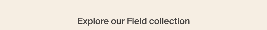 Explore our Field Collection