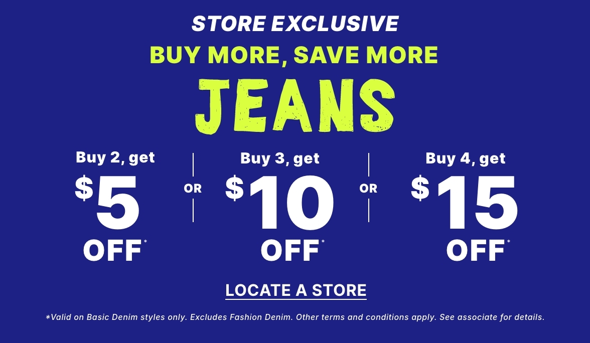 Buy More Save More Jeans! Buy 2 get $5 off, Buy 3 get $10 off, Buy 4 get $15 off