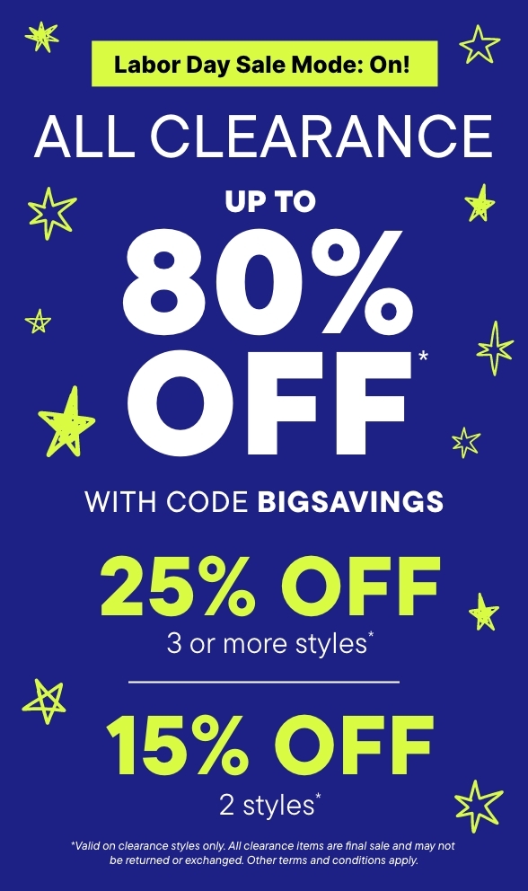 Up to 80% off Clearance with code BIGSAVINGS, 25% off 4+ styles, 15% off 3 styles