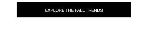 EXPLORE THE FALL TRENDS