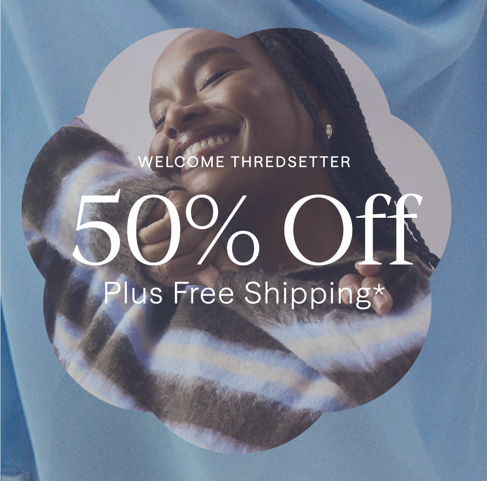 WELCOME THREDSETTER | 50% Off Plus Free Shipping*