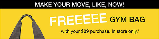 Freeeee Gym Bag with your $89 purchase | In Store Only*