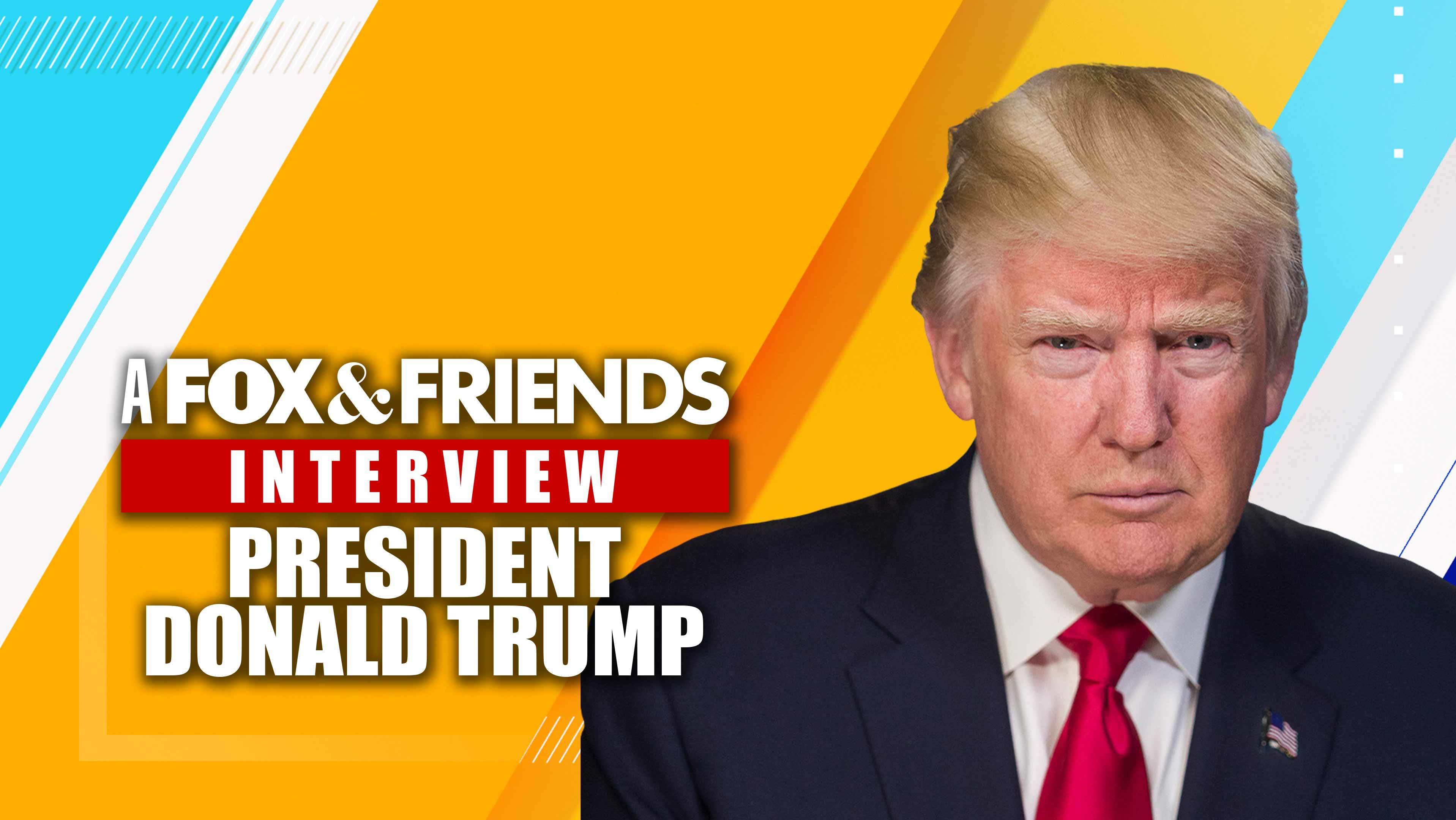 A Fox & Friends Interview: President Donald Trump