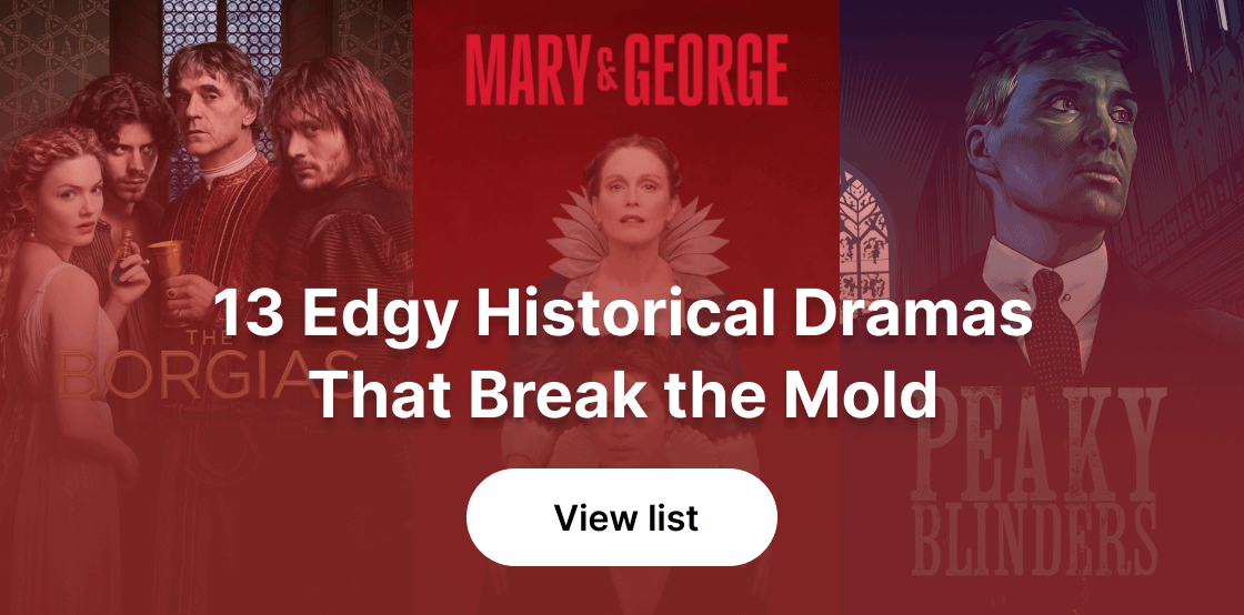 13 Edgy Historical Dramas That Break the Mold